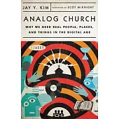 Analog Church: Why We Need Real People, Places, and Things in the Digital Age