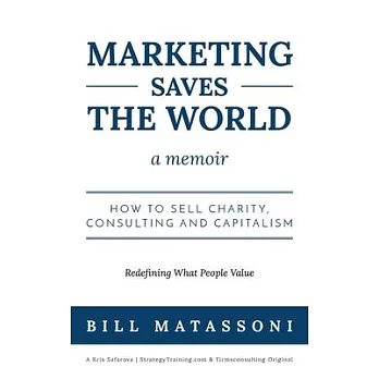 Marketing Saves the World: How to Sell Charity, Consulting and Capitalism