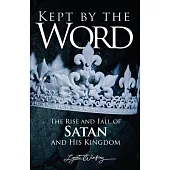 Kept By The Word: The Rise and Fall of Satan and His Kingdom