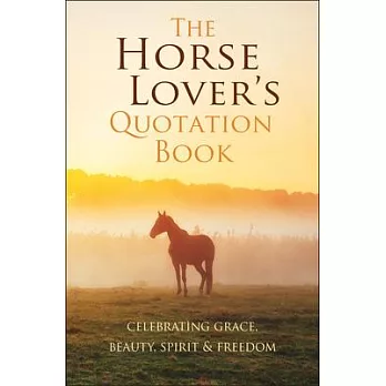 The Horse Lover’’s Quotation Book: An Inspired Equine Collection