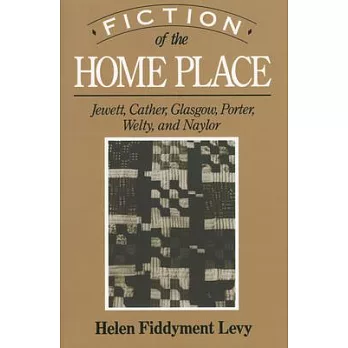 Fiction of the Home Place: Jewett, Cather, Glasgow, Porter, Welty, and Naylor