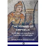 The Hymns of Orpheus: With the Life and Poetic Theology of Orpheus