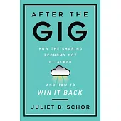 After the Gig: How the Sharing Economy Got Hijacked and How to Win It Back