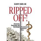 Ripped Off!: Overtested, Overtreated and Overcharged, the American Healthcare Mess