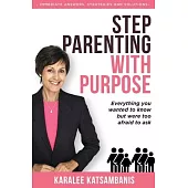 Step Parenting with Purpose: Everything you wanted to know but were too afraid to ask
