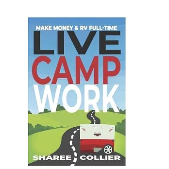 Live Camp Work: How to make money while living in an RV & travel full-time, plus 1000+ employers who hire RVers