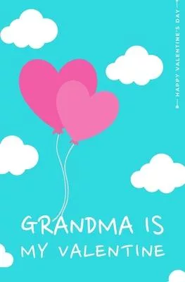 Happy Valentine’’s Day GRANDMA IS MY VALENTINE: Cute and Fun Love - Filled Valentine’’s Day Gift for Nana from Grandkids Blank Notebook