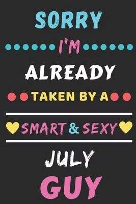 Sorry I’’m already Taken by a Smart & Sexy July guy: lined notebook, Funny Gift