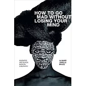 How to Go Mad Without Losing Your Mind: Madness and Black Radical Creativity