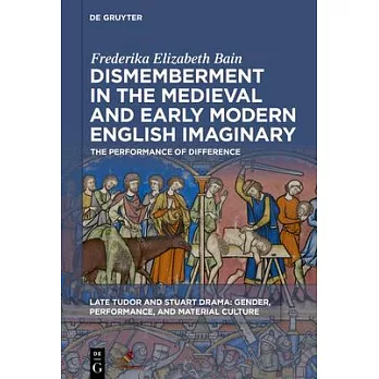 Dismemberment in the Medieval and Early Modern English Imaginary: The Performance of Difference