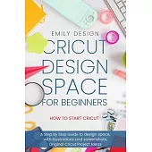 Cricut Dеsign Spacе for beginners - How to Start Cricut: A Stеp By Stеp Guidе to Design Space, with Illustrations and Sc