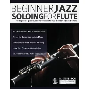 Beginner Jazz Soloing for Flute: The beginner’’s guide to jazz improvisation for flute & concert pitch instruments