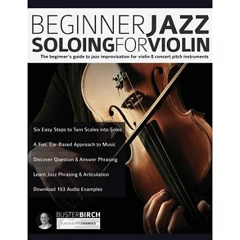 Beginner Jazz Soloing for Violin: The beginner’’s guide to jazz improvisation for violin & concert pitch instruments