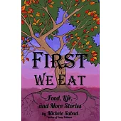First We Eat: Food, Life, and More Stories