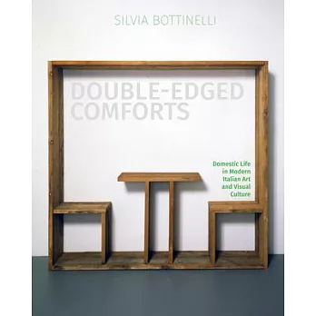 Double-Edged Comforts: Domestic Life in Modern Italian Art and Visual Culture
