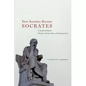How Socrates Became Socrates: A Study of Plato’’s 