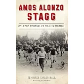 Amos Alonzo Stagg: College Football’’s Man in Motion