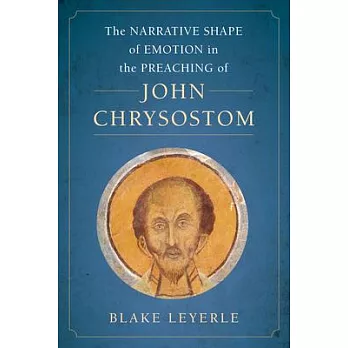 The Narrative Shape of Emotion in the Preaching of John Chrysostom