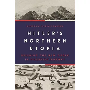 Hitler’’s Northern Utopia: Building the New Order in Occupied Norway