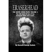 Eraserhead, The David Lynch Files: Volume 1 (hardback): The full story of one of the strangest films ever made.