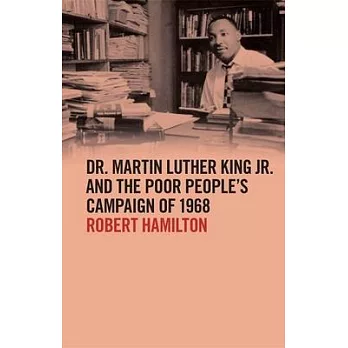 Dr. Martin Luther King Jr. and the Poor People’’s Campaign of 1968