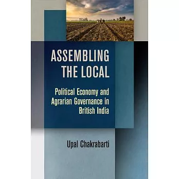 Assembling the Local: Political Economy and Agrarian Governance in British India