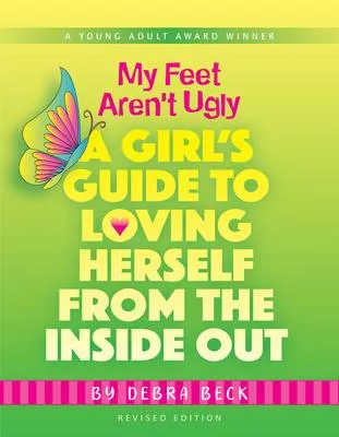 My Feet Aren’’t Ugly: A Girl’’s Guide to Loving Herself from the Inside Out