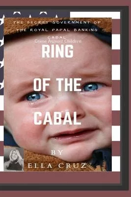 Ring of the Cabal: The Secret Government of The Royal Papal Banking Cabal
