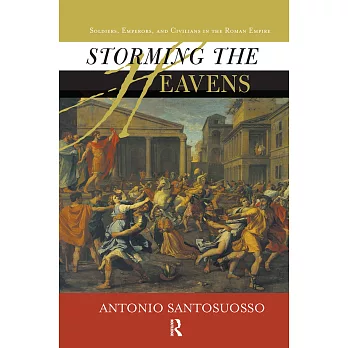 Storming the Heavens: Soldiers, Emperors, and Civilians in the Roman Empire