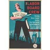 The Labor Board Crew: Remaking Worker-Employer Relations from Pearl Harbor to the Reagan Era