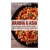 Arabia & Asia: A Cookbook With Recipes From Egypt, Morocco, Persia, & Pakistan