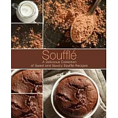Souffle: A Delicious Collection of Sweet and Savory Souffle Recipes