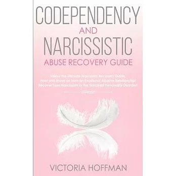 Codependency and Narcissistic Abuse Recovery Guide: Cure Your Codependent & Narcissist Personality Disorder and Relationships! Follow The Ultimate Use