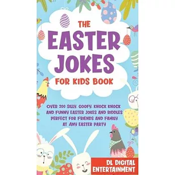 The Easter Jokes for Kids Book: Over 200 Silly, Goofy, Knock Knock and Funny Easter Jokes and Riddles Perfect for Friends and Family at Any Easter Par