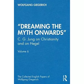 ＂dreaming the Myth Onwards＂: C. G. Jung on Christianity and on Hegel, Volume 6