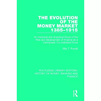 The Evolution of the Money Market 1385-1915: An Historical and Analytical Study of the Rise and Development of Finance as a Centralised, Co-Ordinated