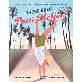 There Goes Patti McGee!: The Story of the First Woman’’s National Skateboard Champion