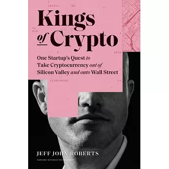 Kings of Crypto: One Startup’’s Quest to Take Cryptocurrency Out of Silicon Valley and Onto Wall Street