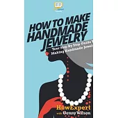 How To Make Handmade Jewelry: Your Step By Step Guide To Making Handmade Jewelry