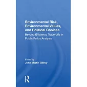 Environmental Risk, Environmental Values, and Political Choices: Beyond Efficiency Tradeoffs in Public Policy Analysis