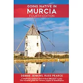 Going Native In Murcia 4th Edition: All You Need To Know About Visiting, Living and Home Buying in Murcia and Spain’’s Costa Calida