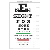 New Sight for Sore Eyes: How to Reclaim Your Vision and Keep Your Eyesight Forever