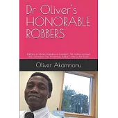 Dr Oliver’’s HONORABLE ROBBERS: Robbery in billions; Restitution in hundreds; The Victims applaud their tormentors; The 