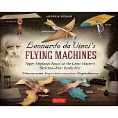 Leonardo Da Vinci’’s Flying Machines Kit: Paper Airplanes Based on the Great Master’’s Sketches - That Really Fly! (13 Pop-Out Models; Easy-To-Follow In