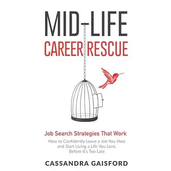 Mid-Life Career Rescue: Job Search Strategies That Work: : How to Confidently Leave a Job You Hate and Start Living a Life You Love, Before It