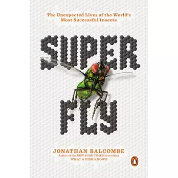 Super Fly: The Unexpected Lives of the World’’s Most Successful Insects