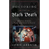 Doctoring the Black Death: Medieval Europe’’s Medical Response to Epidemic Disease