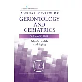 Annual Review of Gerontology and Geriatrics, Volume 39, 2019: Men’’s Health and Aging: Contemporary Issues, Emerging Perspectives, and Future Direction