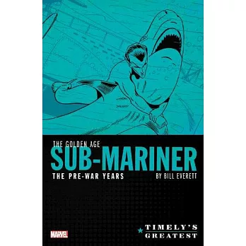 Timely’’s Greatest: The Golden Age Sub-Mariner by Bill Everett - The Pre-War Years Omnibus