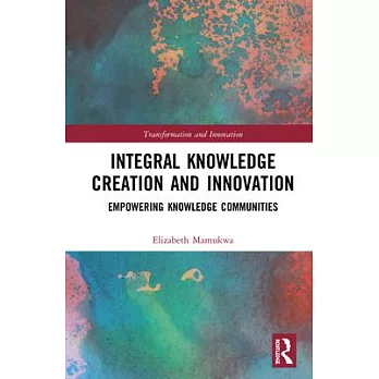Integral Knowledge Creation and Innovation: Empowering Knowledge Communities